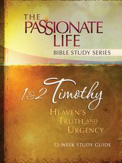 1 & 2 Timothy: Heaven s Truth and Urgency 12-week Study Guide