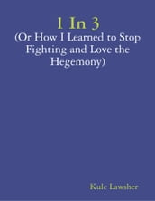 1 In 3 (or How I Learned to Stop Fighting and Love the Hegemony)