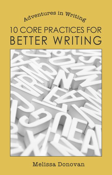 10 Core Practices for Better Writing (Adventures in Writing) - Melissa Donovan