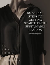 10 Crucial Steps to Getting Started with Sustainable Fashion