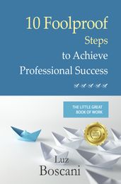 10 Foolproof Steps to Achieve Professional Success. The Little Great Book of Work.