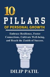10 Pillars of Personal Growth: Embrace Resilience, Foster Connections, Cultivate Well-being, and Reach the Zenith of Success.
