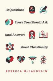 10 Questions Every Teen Should Ask about Christianity