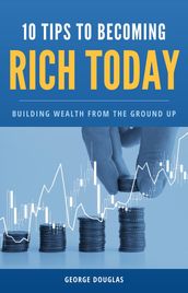 10 Tips to Becoming Rich Today