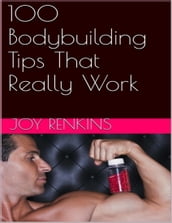 100 Bodybuilding Tips That Really Work