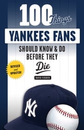 100 Things Yankees Fans Should Know & Do Before They Die