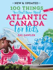 100 Things You Don t Know About Atlantic Canada (For Kids)