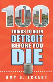 100 Things to Do in Detroit Before You Die