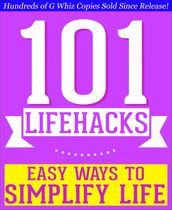 101 Lifehacks - Easy Ways to Simplify Life: Tips to Enhance Efficiency, Make Friends, Stay Organized, Simplify Life and Improve Quality of Life!