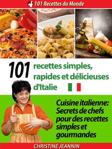 101 Recettes simples, rapides et délicieuses d'Italie [Cuisine italienne: Secrets de chefs pour des recettes simples et gourmandes] - Christine Jeannin