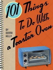 101 Things To Do With a Toaster Oven