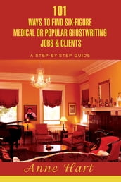 101 Ways to Find Six-Figure Medical or Popular Ghostwriting Jobs & Clients