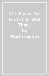 111 Places for Kids in Bristol That You Shouldn t Miss
