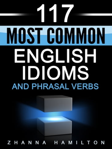 117 Most Common English Idioms and Phrasal Verbs - Zhanna Hamilton