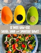 12 Days Rawish: Salad, Soup, and Smoothie Bowls