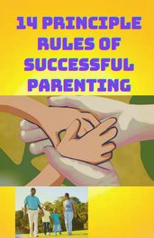 14 PRINCIPLE RULES OF SUCCESSFULL PARENTING-_Embrace Emotional Parenting Guide  Nurturing Bonds with Children  Parenting Wisdom for Strong Connections