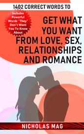 1402 Correct Words to Get What You Want from Love, Sex, Relationships and Romance