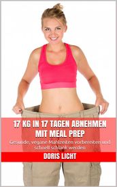 17 kg in 17 Tagen abnehmen mit Meal Prep