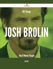 181 Things Josh Brolin You ll Never Forget