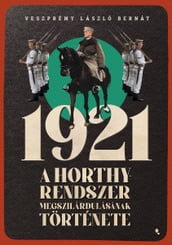 1921- A Horthy-rendszer megszilárdulásának története