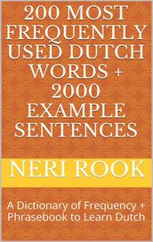200 Most Frequently Used Dutch Words + 2000 Example Sentences: A Dictionary of Frequency + Phrasebook to Learn Dutch