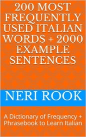 200 Most Frequently Used Italian Words + 2000 Example Sentences: A Dictionary of Frequency + Phrasebook to Learn Italian