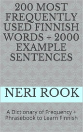 200 Most Frequently Used Finnish Words + 2000 Example Sentences: A Dictionary of Frequency + Phrasebook to Learn Finnish