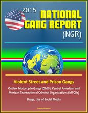 2015 National Gang Report (NGR) - Violent Street and Prison Gangs, Outlaw Motorcycle Gangs (OMG), Central American and Mexican Transnational Criminal Organizations (MTCOs), Drugs, Use of Social Media