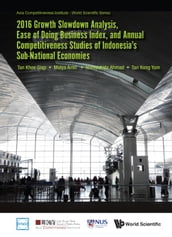 2016 Growth Slowdown Analysis, Ease Of Doing Business Index, And Annual Competitiveness Studies Of Indonesia s Sub-national Economies
