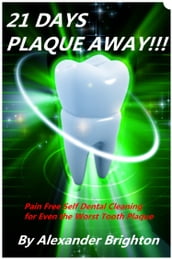 21 Days Plaque Away: Pain Free Self Dental Cleaning for Even the Worst Tooth Plaque