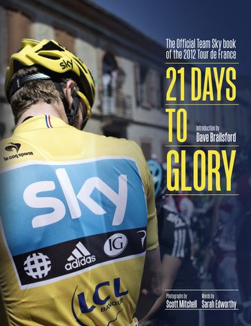 21 Days to Glory: The Official Team Sky Book of the 2012 Tour de France - Team Sky - Brailsford