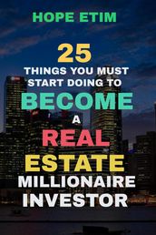 25 Things you Must Start Doing to Become a Real Estate Millionaire Investor