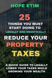 25 Things you Must Start Doing to Legally and Drastically Reduce Your Property Taxes