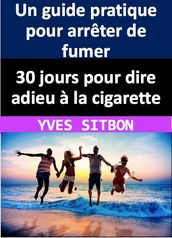 30 jours pour dire adieu à la cigarette : Un guide pratique pour arrêter de fumer