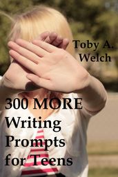 300 More Writing Prompts for Teens