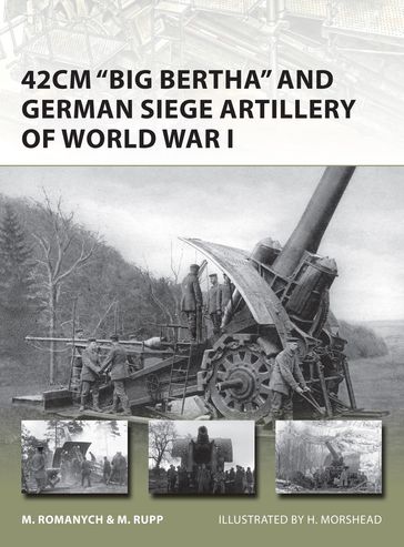 42cm 'Big Bertha' and German Siege Artillery of World War I - Marc Romanych - Martin Rupp
