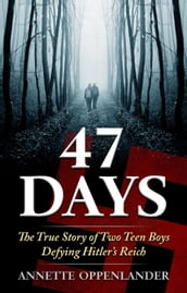 47 Days: The True Story of Two Teen Boys Defying Hitler s Reich