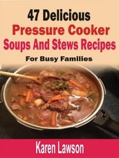47 Delicious Pressure Cooker Soups And Stews Recipes: For Busy Families