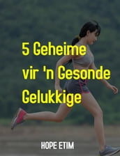 5 Geheime vir  n Gesonde, Gelukkige Lewe