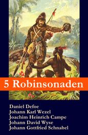 5 Robinsonaden: Robinson Crusoe + Robinson Krusoe + Robinson der Jüngere + Der schweizerische Robinson + Die Insel Felsenburg (mit zahlreichen Illustrationen)