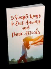 5 Simple Ways To End Anxiety and Panic Attacks