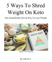 5 Ways to Shred Weight on Keto: The Scientifically Proven Way To Lose Weight