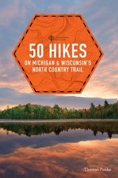 50 Hikes on Michigan & Wisconsin s North Country Trail (Explorer s 50 Hikes)