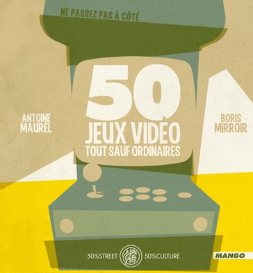 50 Jeux vidéo tout sauf ordinaires - Antoine Maurel