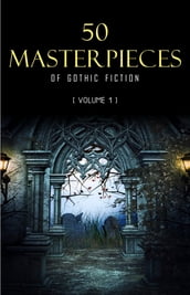 50 Masterpieces of Gothic Fiction Vol. 1: Dracula, Frankenstein, The Tell-Tale Heart, The Picture Of Dorian Gray... (Halloween Stories)