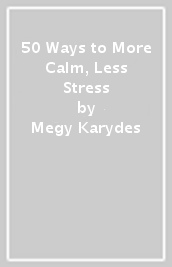 50 Ways to More Calm, Less Stress