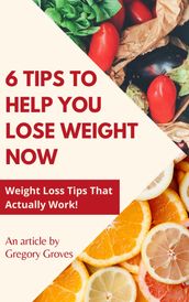 6 Tips to Help You Lose Weight Now