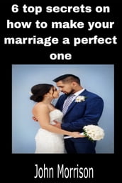 6 top secrets on how to make your marriage a perfect one