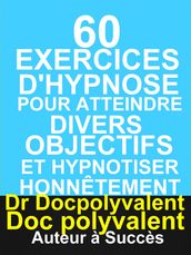 60 Exercices D hypnose pour atteindre divers objectifs et hypnotiser honnêtement