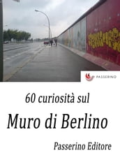 60 curiosità sul Muro di Berlino